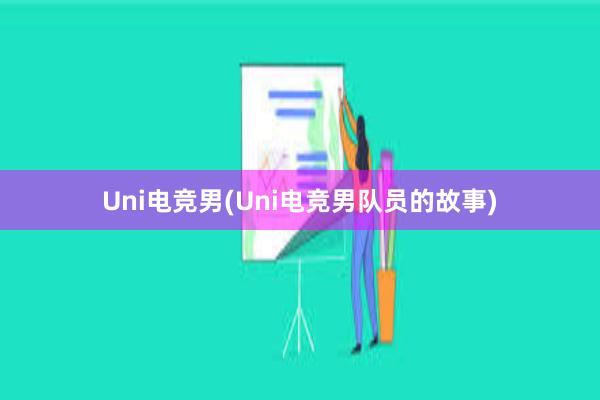 Uni电竞男(Uni电竞男队员的故事)