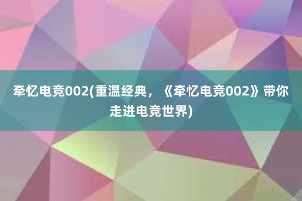 牵忆电竞002(重温经典，《牵忆电竞002》带你走进电竞世界)