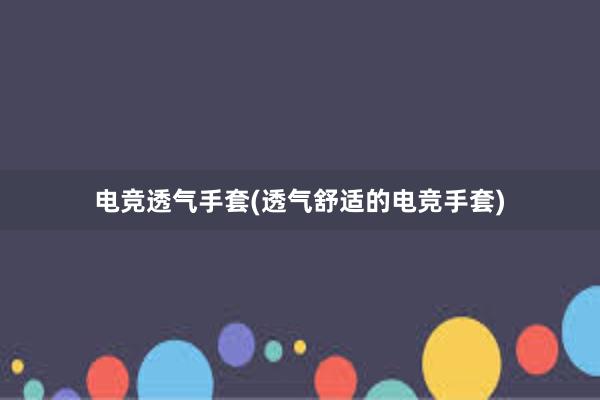 电竞透气手套(透气舒适的电竞手套)