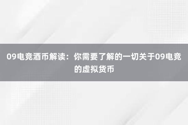 09电竞酒币解读：你需要了解的一切关于09电竞的虚拟货币