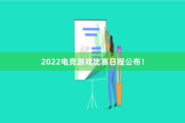 2022电竞游戏比赛日程公布！