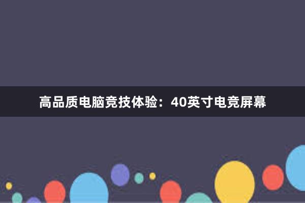 高品质电脑竞技体验：40英寸电竞屏幕