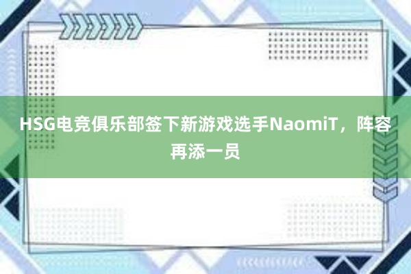 HSG电竞俱乐部签下新游戏选手NaomiT，阵容再添一员