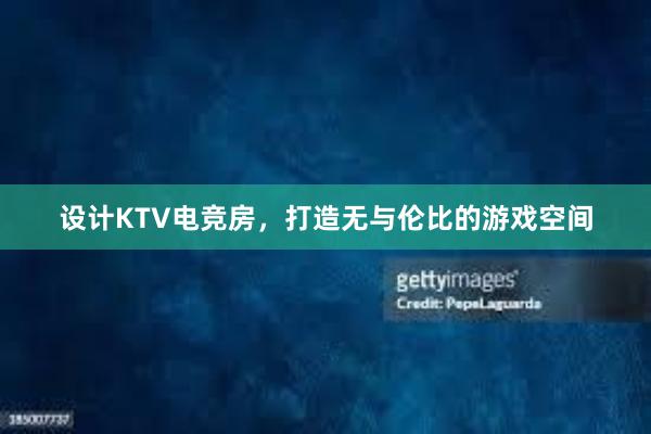 设计KTV电竞房，打造无与伦比的游戏空间