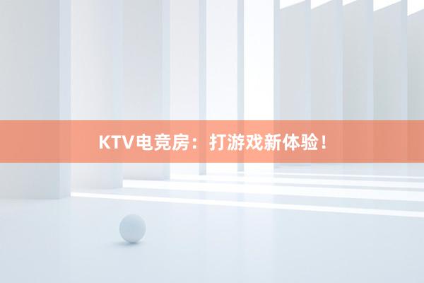 KTV电竞房：打游戏新体验！