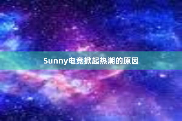 Sunny电竞掀起热潮的原因