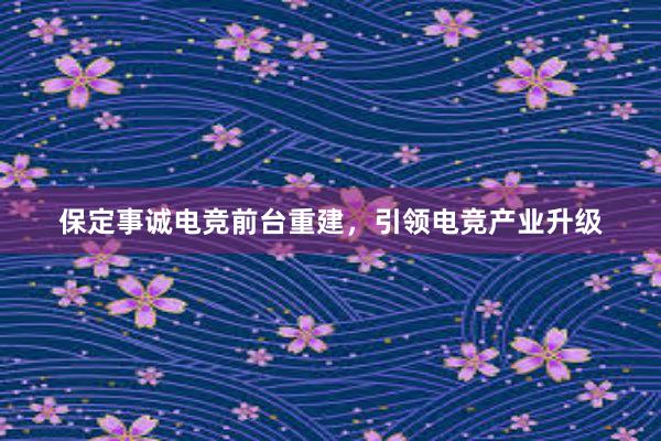 保定事诚电竞前台重建，引领电竞产业升级