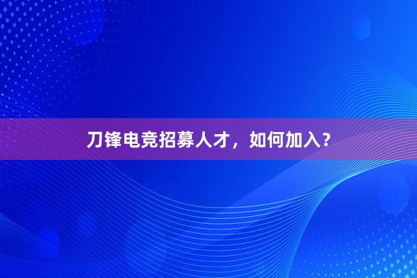 刀锋电竞招募人才，如何加入？