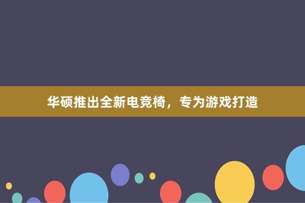 华硕推出全新电竞椅，专为游戏打造