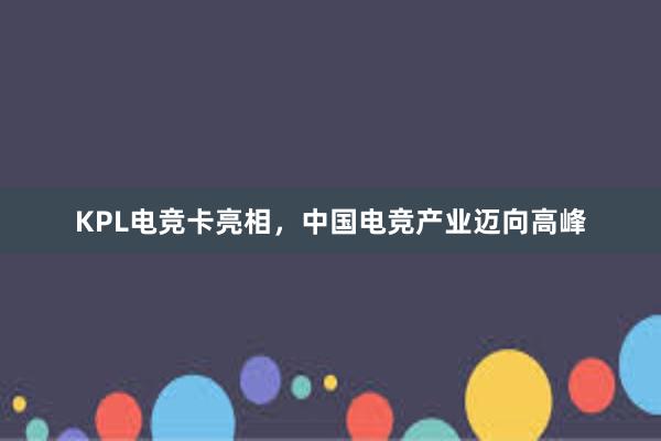 KPL电竞卡亮相，中国电竞产业迈向高峰