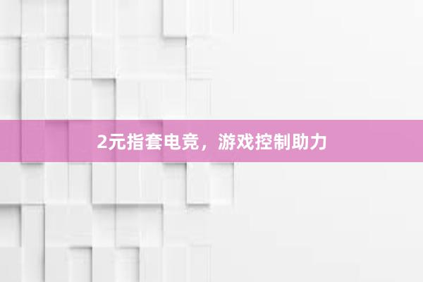 2元指套电竞，游戏控制助力