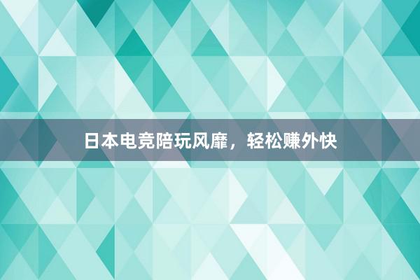 日本电竞陪玩风靡，轻松赚外快