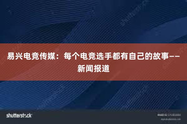 易兴电竞传媒：每个电竞选手都有自己的故事——新闻报道