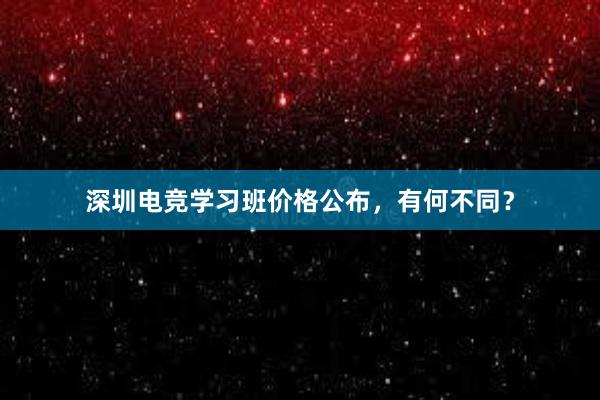 深圳电竞学习班价格公布，有何不同？