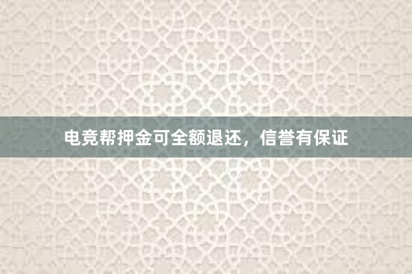 电竞帮押金可全额退还，信誉有保证