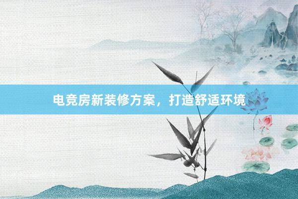 电竞房新装修方案，打造舒适环境