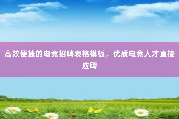 高效便捷的电竞招聘表格模板，优质电竞人才直接应聘