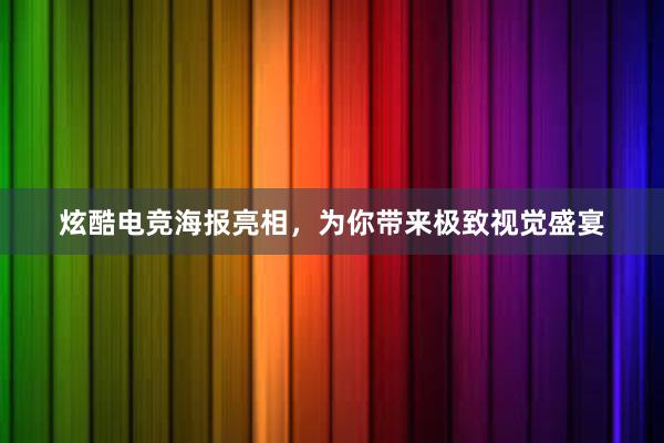 炫酷电竞海报亮相，为你带来极致视觉盛宴