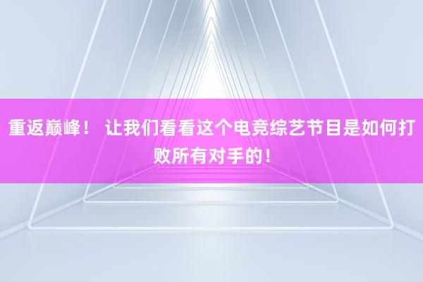 重返巅峰！ 让我们看看这个电竞综艺节目是如何打败所有对手的！