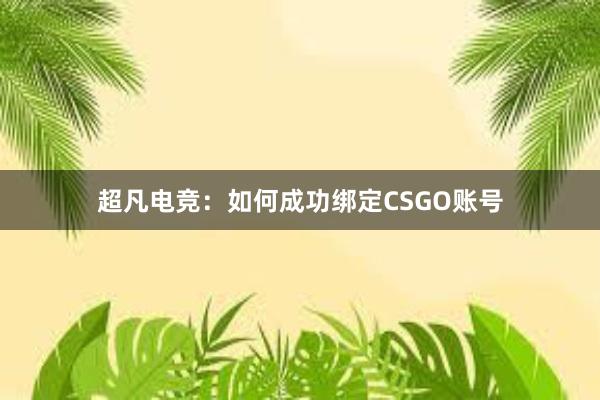 超凡电竞：如何成功绑定CSGO账号